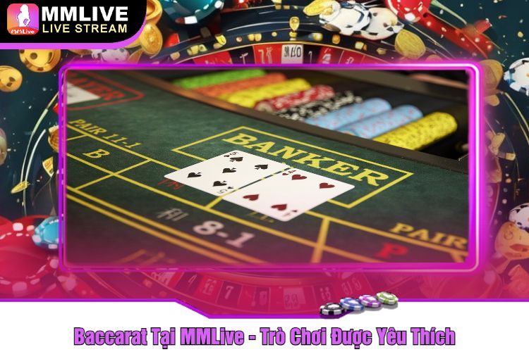 Baccarat Tại MMLive - Trò Chơi Được Yêu Thích