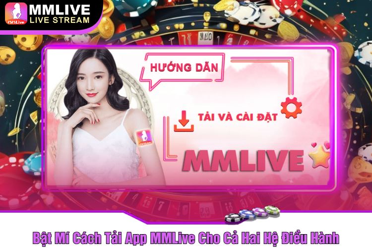 Bật Mí Cách Tải App MMLive Cho Cả Hai Hệ Điều Hành