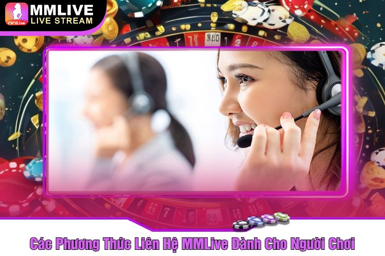 Các Phương Thức Liên Hệ MMLive Dành Cho Người Chơi