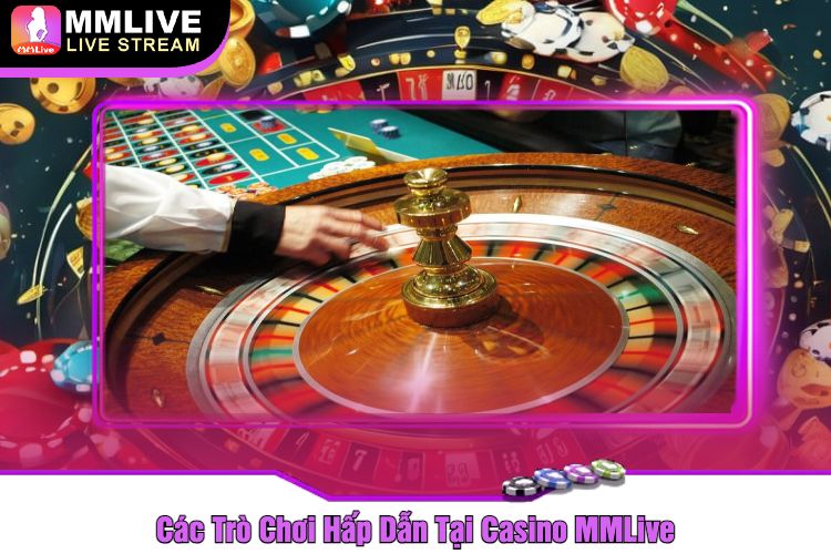 Các Trò Chơi Hấp Dẫn Tại Casino MMLive