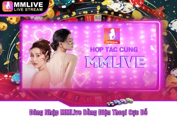 Đăng Nhập MMLive Bằng Điện Thoại Cực Dễ