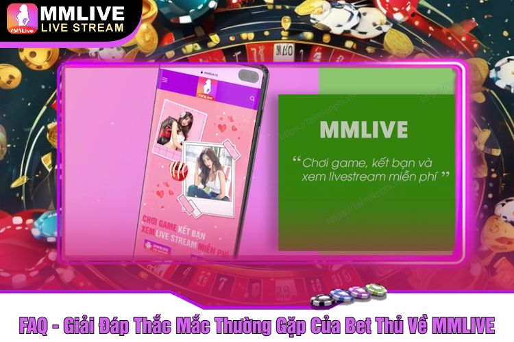 FAQ - Giải Đáp Thắc Mắc Thường Gặp Của Bet Thủ Về MMLIVE