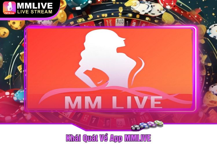 Khái Quát Về App MMLIVE