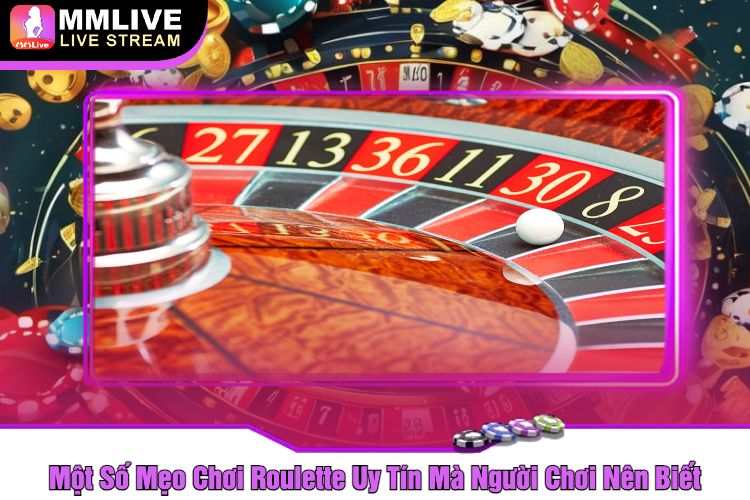 Một Số Mẹo Chơi Roulette Uy Tín Mà Người Chơi Nên Biết