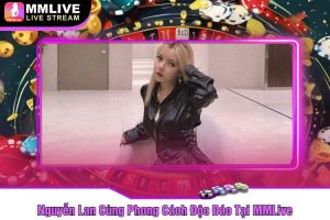 Nguyễn Lan Cùng Phong Cách Độc Đáo Tại MMLive