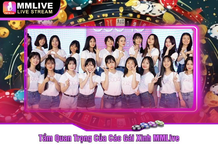 Tầm Quan Trọng Của Các Gái Xinh MMLive