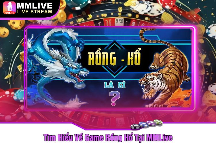 Tìm Hiểu Về Game Rồng Hổ Tại MMLive