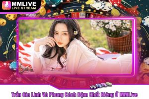 Trần Gia Linh Và Phong Cách Đậm Chất Riêng Ở MMLive